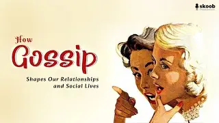 How Gossip Shapes Our Relationships and Social Lives?