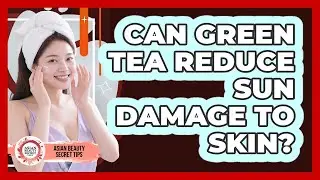 Can Green Tea Reduce Sun Damage To Skin?