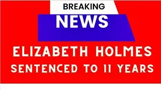 BREAKING NEWS STORY- Elizabeth Holmes Sentenced to 11 years in PRISON