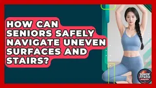 How Can Seniors Safely Navigate Uneven Surfaces And Stairs? - Senior Fitness Simplified