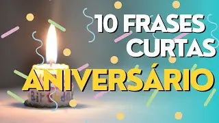 🎂10 FRASES CURTAS ( ANIVERS&Aacute;RIO).