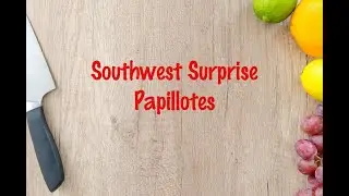 How to cook - Southwest Surprise Papillotes