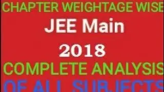 JEE MAINS 2018 CHAPTER WEIGHTAGE WISE COMPLETE ANALYSIS OF ALL SUBJECTS IN ONLY 5 MINUTES