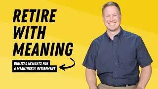 Biblical Insights for a Meaningful Retirement