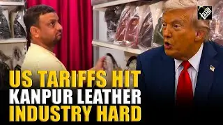 Kanpur's leather industry faces brunt of 50% tariffs imposed by US, exporters appeal to Govt