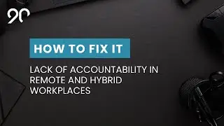 Lack of Accountability in Remote and Hybrid Workplaces: How to Fix It