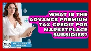 What Is the Advance Premium Tax Credit for Marketplace Subsidies?