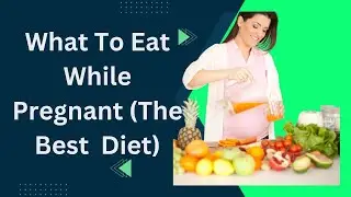 What To Eat While Pregnant (The Best Pregnancy Diet)