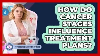 How Do Cancer Stages Influence Treatment Plans?