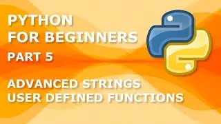 Python for Beginners 5 - Advanced Strings & User Defined Functions