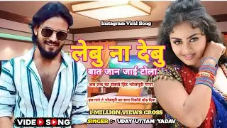 लेबु ना देबु बात जान जाई टोला | #Uday Uttam | Lebu Na Debu | lebu na debu |lebu na debu tuntun yadav
