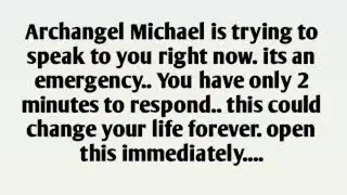 Archangel Michael is trying to speak to you right now. its an emergency.. You have only 2 minutes