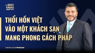 “Thổi hồn” Việt vào một khách sạn Pháp | Mario Mendis, GM, Sofitel Saigon Plaza | TQKS #80
