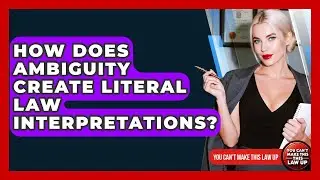 How Does Ambiguity Create Literal Law Interpretations? - You Cant Make This Law Up