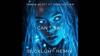 Travis Scott ft. Don Toliver - CAN'T SAY (BLCKLGHT Remix)