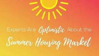 Experts Are Optimistic About the Summer Housing Market