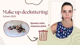 Decluttering make up - luglio 2025- questa volta non avrò pietà