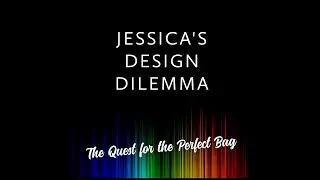 Jessica's Design Dilemma - The Quest for the Perfect Bag!