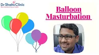 Balloon masturbation - Eye opening facts you should know