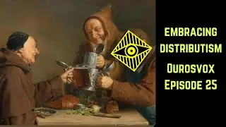 Ourosvox - Ep 25 - Embracing Distributism (W/ The Distributist)