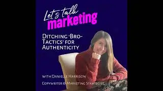 Ditching &lsquo;Bro Tactics&rsquo; for Authenticity with Danielle Harrison