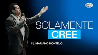 Solamente Cree - Pastor Mariano Montejo