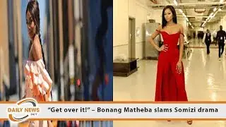 &ldquo;Get over it!&rdquo; &ndash; Bonang Matheba slams Somizi drama
