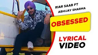 Obsessed Ft Riar Saab, Abhijay Sharma (Lyrics) Video