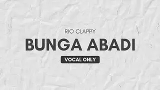 Rio clappy - Bunga Abadi Vocal only - No Music project | Vocal Only with Lyrics