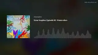 Siren Soapbox Episode 82: Watercolors