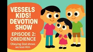 Obeying God Shows We Love Him! - Vessels KIDS! Devotion Show ep2 Obedience
