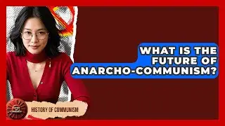 What Is The Future Of Anarcho-Communism? - History of Communism