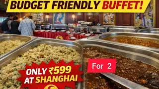 Cheapest Buffet In Town| 599 for 2 People|24+ item Unlimited veg & Non Veg Buffet at sanghai| 