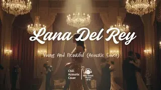 LANA DEL REY - Young And Beautiful (Acoustic Cover) #lanadelreymusic #acoustic #acousticcover