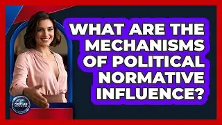 What Are The Mechanisms Of Political Normative Influence?