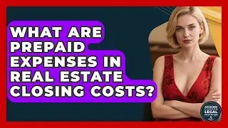 What Are Prepaid Expenses In Real Estate Closing Costs? - Avoiding Common Legal Mistakes