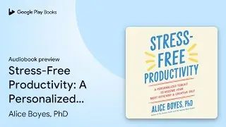 Stress-Free Productivity: A Personalized&hellip; by Alice Boyes, PhD &middot; Audiobook preview