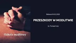 Przeszkody w modlitwie &ndash; ks. Tomasz Kula