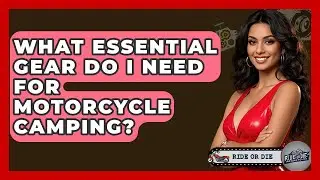 What Essential Gear Do I Need For Motorcycle Camping? - Ride or Die Motorcycles