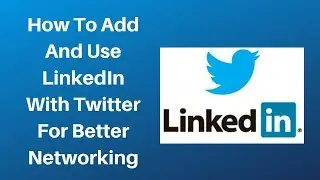 How to add and Use LinkedIn With Twitter for Better Networking