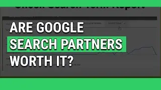 Should You Use Google Search Partners? (Find Out If It's Worth It For You)
