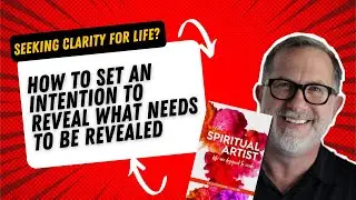 Seeking Clarity for Life? How To Set An Intention for Revealing What Needs to Be Revealed