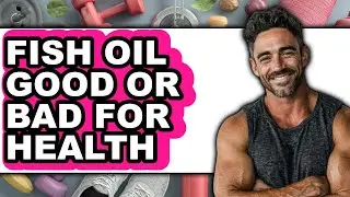Fish Oil Good or Bad for Health - Which is Better?