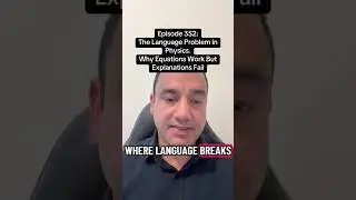 EPISODE 352 &mdash;THE LANGUAGE PROBLEM IN PHYSICS. WHY EQUATIONS WORK BUT EXPLANATIONS FAIL