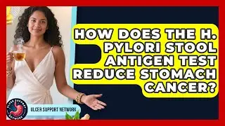 How Does The H. Pylori Stool Antigen Test Reduce Stomach Cancer? - Ulcer Support Network