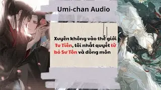 Truyện Audio||FULL|| Xuyên vào thế giới Tu Tiên tôi nhất quyết từ bỏ Sư Tôn và Đồng môn||Umi- Chan