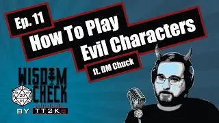 How To Play Evil Characters Well: The Wisdom Check Ep 11 (ft DM_Chuck)(June 3 2019 part 2)