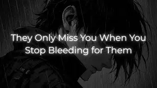 They Only Miss You When You Stop Bleeding for Them