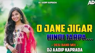 O JANE JIGAR ⚡ HINDI TARPA // DESI BAND REMIX // DJ AADIP KAPRADA 