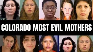 10 COLORADO MOST EVIL MOTHERS | When Protectors Become Predators | True Crime Documentary